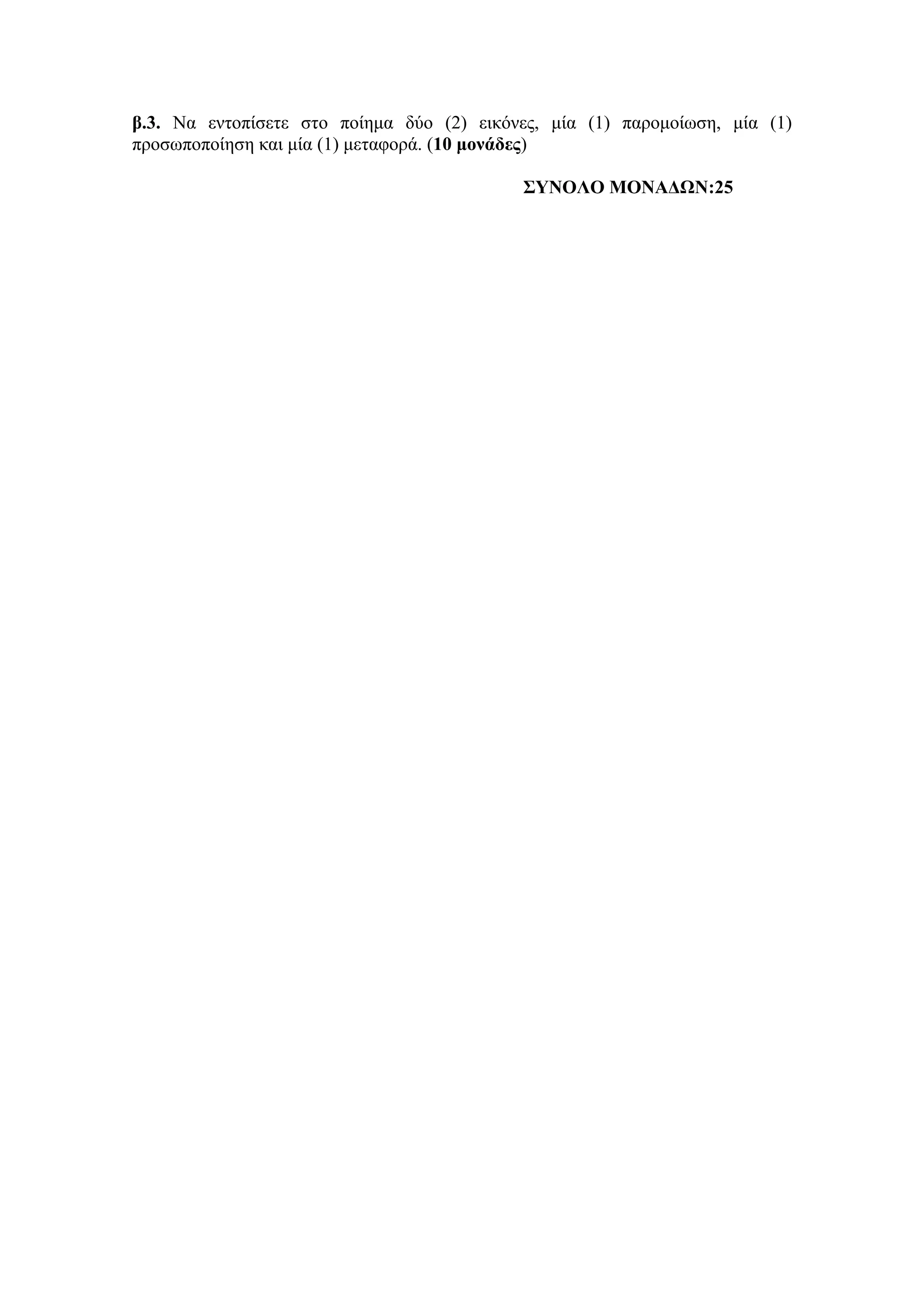 β.3. Να εληνπίζεηε ζην πνίεκα δύν (2) εηθόλεο, κία (1) παξνκνίσζε, κία (1)
πξνζσπνπνίεζε θαη κία (1) κεηαθνξά. (10 μονάδερ)
΢ΤΝΟΛΟ ΜΟΝΑΔΩΝ:25
 