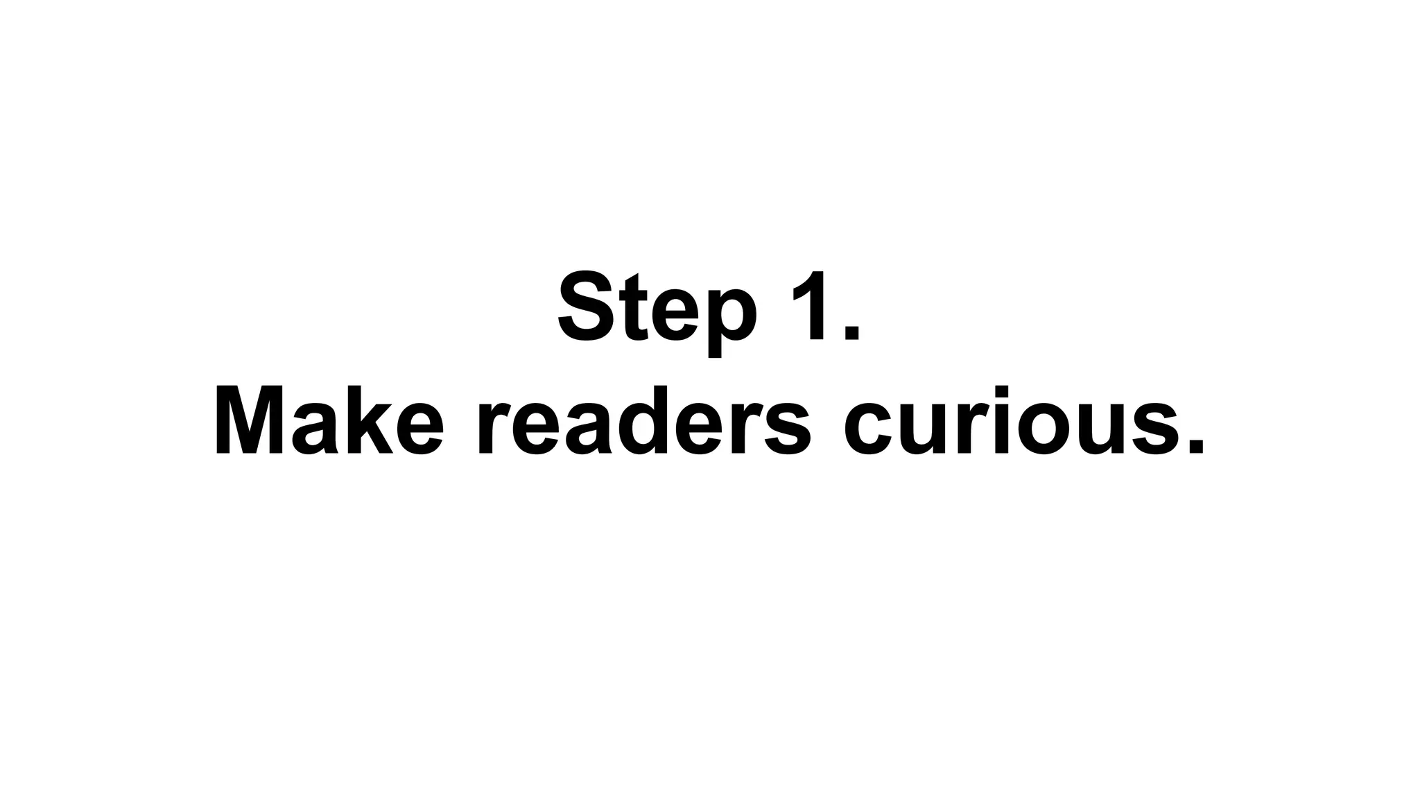 Step 1.
Make readers curious.
 