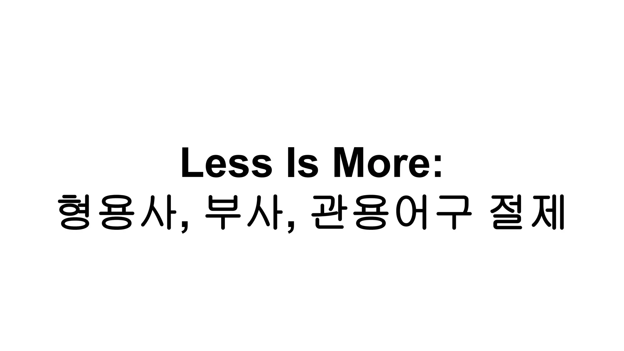 Less Is More:
형용사, 부사, 관용어구 절제
 