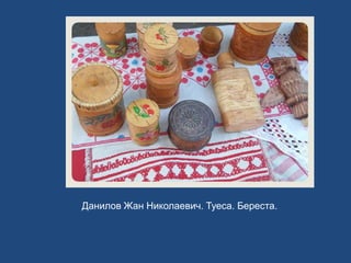 Данилов Жан Николаевич. Туеса. Береста.
 