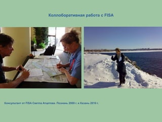 Коллоборативная работа с FISA
Консультант от FISA Светла Атцетова. Познань 2009 г. и Казань 2010 г.
 