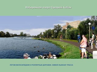 ЛЕТОМ ВЕЛОСИПЕДНИЕ И РОЛЛЕРНЫЕ ДОРОЖКИ, ЗИМОЙ ЛЫЖНАЯ ТРАССА
Набережная озера Средний Кабан
 