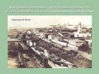 Внутренние водоемы – достопримечательность
и неотъемлемая часть исторического образа Казани
Судоходный Булак
 
