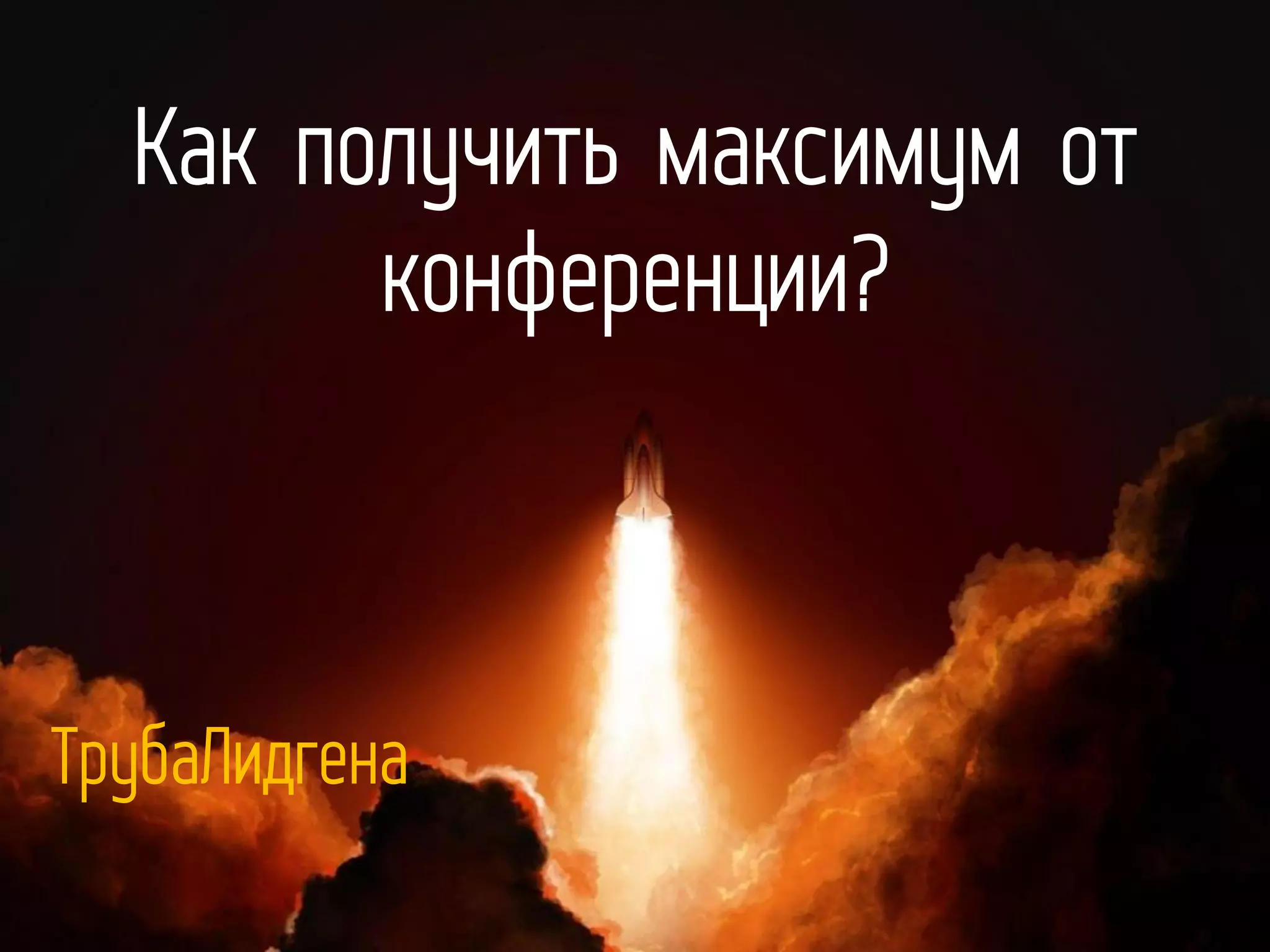 Как получить максимум от
конференции?
ТрубаЛидгена
 