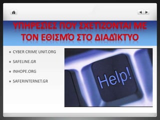  CYBER CRIME UNIT.ORG
 SAFELINE.GR
 INHOPE.ORG
 SAFERINTERNET.GR
 
