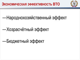 ЭКОНОМИЧЕСКАЯ ЭФФЕКТИВНОСТЬ ВТО
―Народнохозяйственный эффект
―Хозрасчётный эффект
―Бюджетный эффект
 