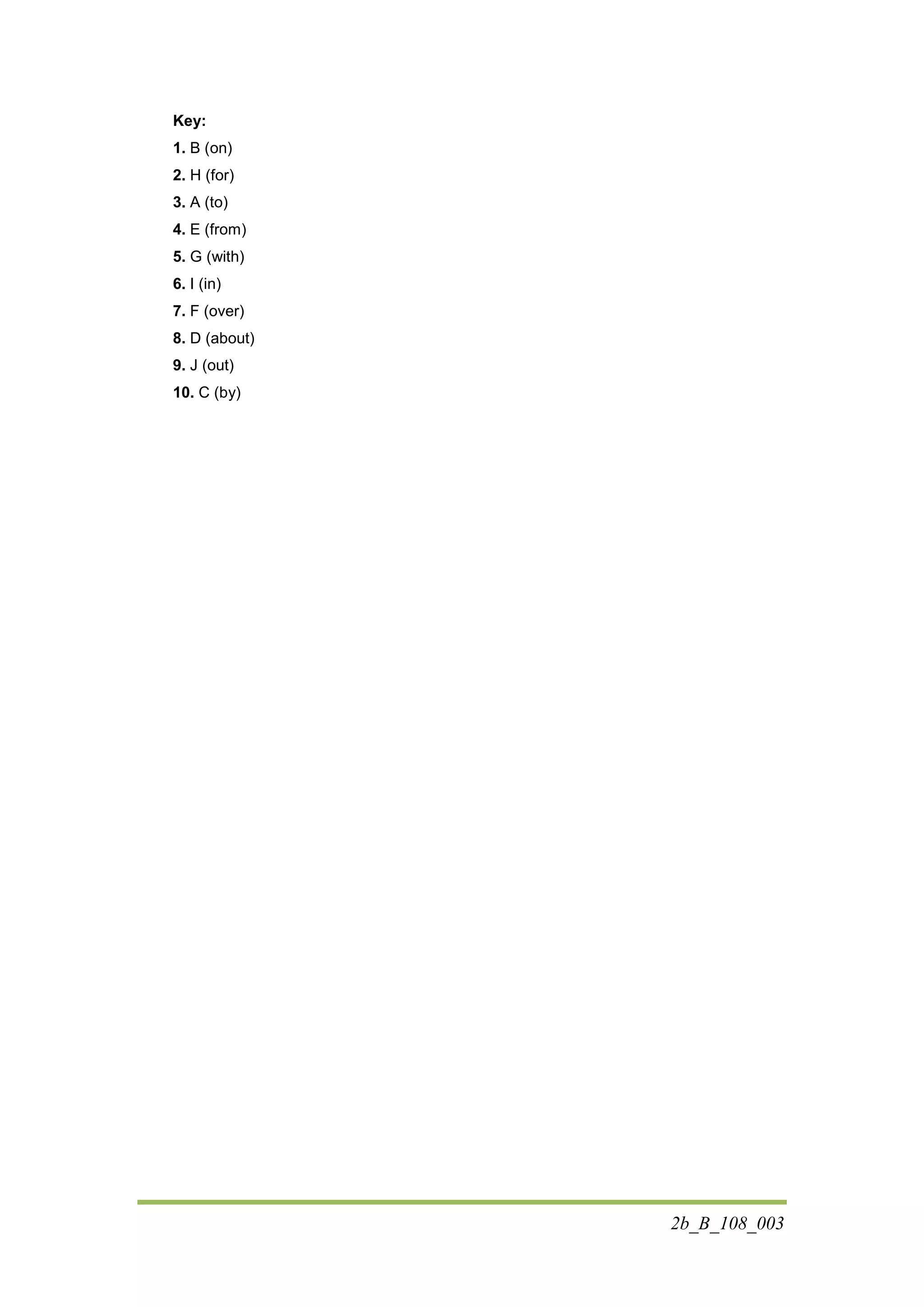 2b_B_108_003
Key:
1. B (on)
2. H (for)
3. A (to)
4. E (from)
5. G (with)
6. I (in)
7. F (over)
8. D (about)
9. J (out)
10. C (by)
 