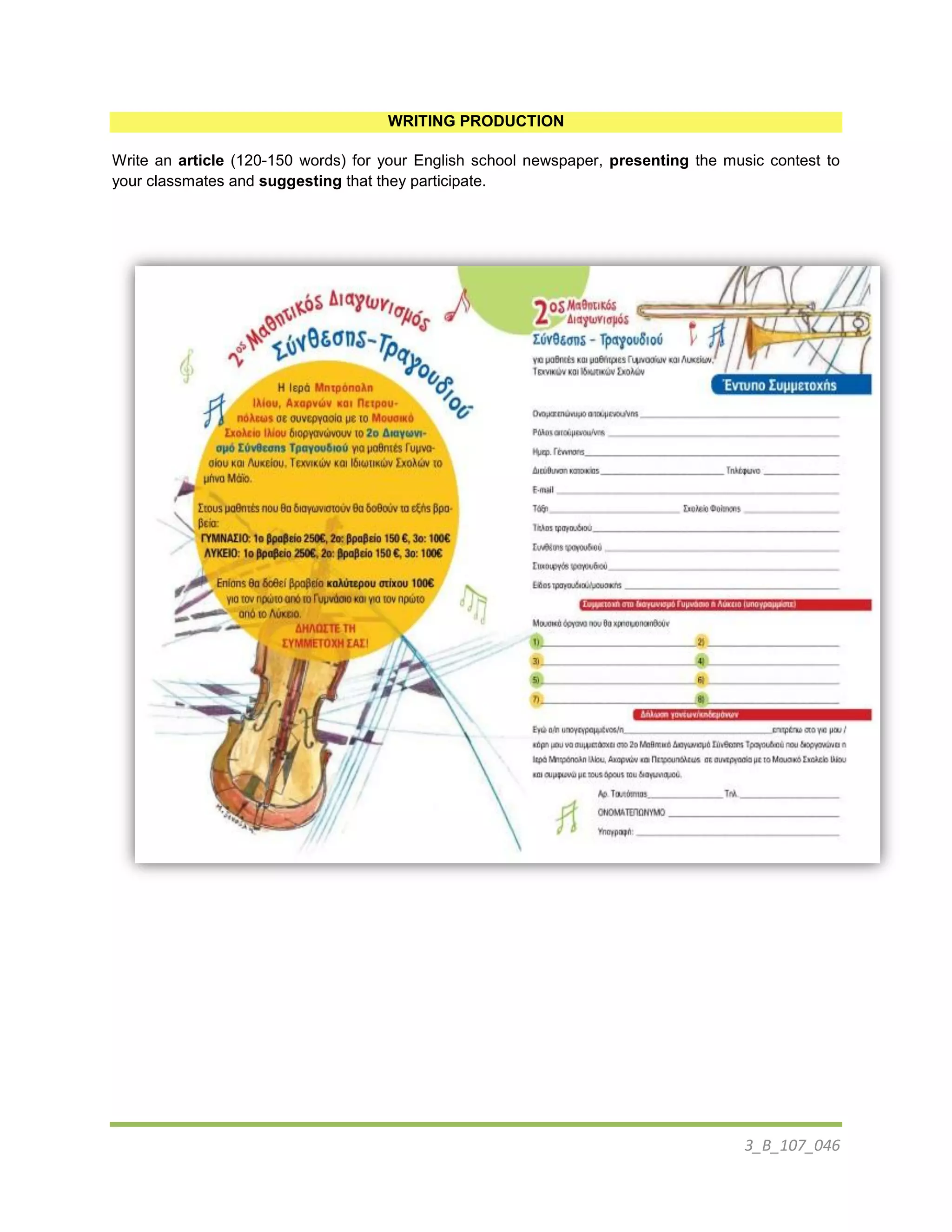 3_B_107_046
WRITING PRODUCTION
Write an article (120-150 words) for your English school newspaper, presenting the music contest to
your classmates and suggesting that they participate.
 