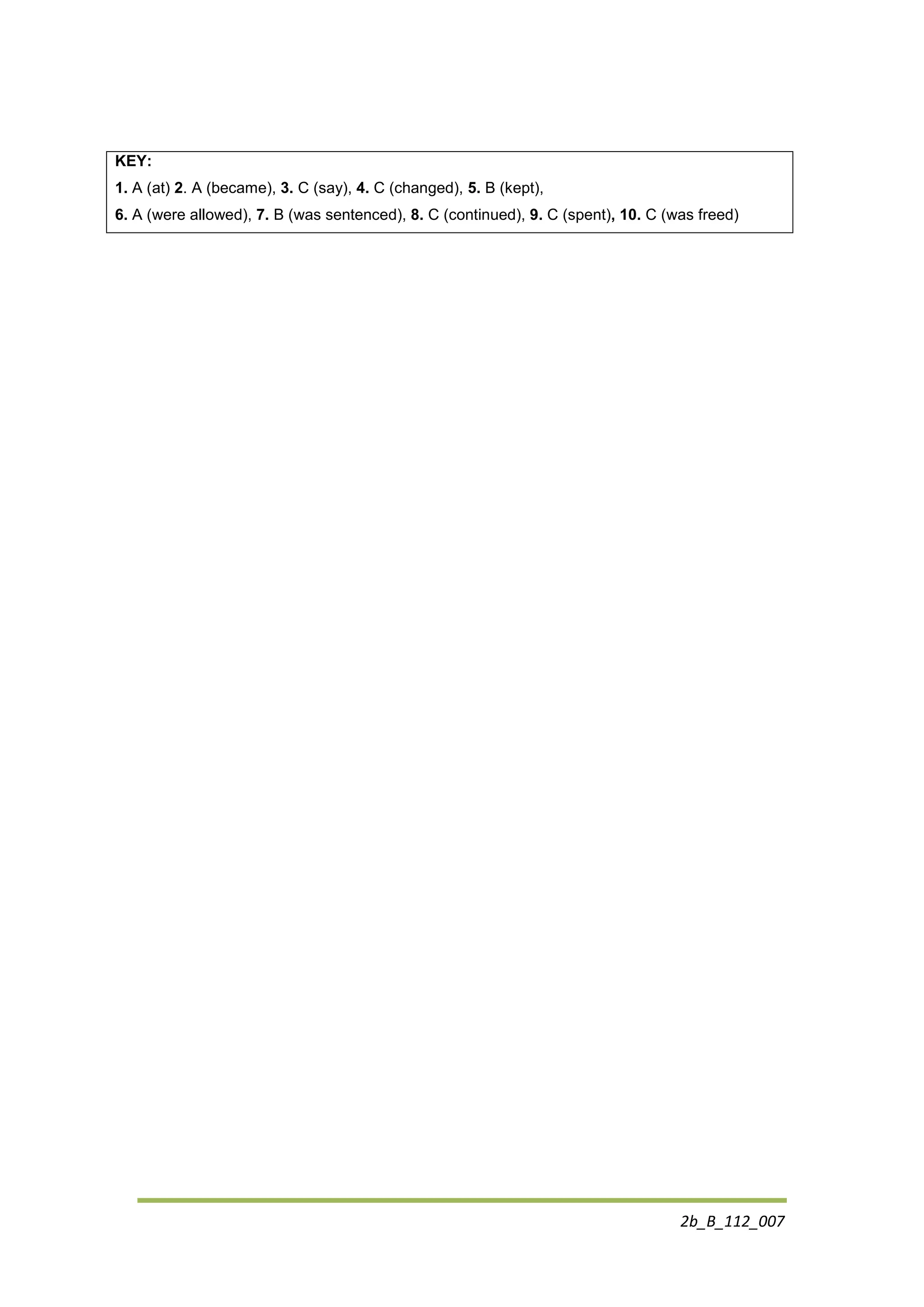 2b_B_112_007
KEY:
1. A (at) 2. A (became), 3. C (say), 4. C (changed), 5. B (kept),
6. A (were allowed), 7. B (was sentenced), 8. C (continued), 9. C (spent), 10. C (was freed)
 