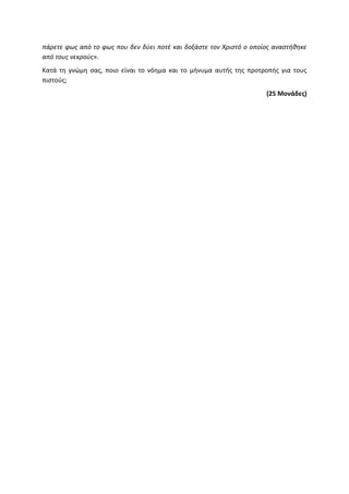 πάρετε φως από το φως που δεν δύει ποτέ και δοξάστε τον Χριστό ο οποίος αναστήθηκε
από τους νεκρούς».
Κατά τη γνώμη σας, ποιο είναι το νόημα και το μήνυμα αυτής της προτροπής για τους
πιστούς;
(25 Μονάδες)
 