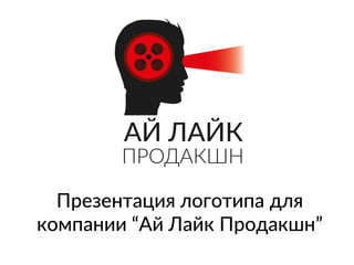 Презентация логотипа для
компании “Ай Лайк Продакшн”
 