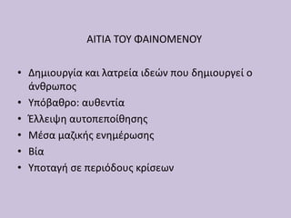 ΑΙΤΙΑ ΤΟΥ ΦΑΙΝΟΜΕΝΟΥ
• Δημιουργία και λατρεία ιδεών που δημιουργεί ο
άνθρωπος
• Υπόβαθρο: αυθεντία
• Έλλειψη αυτοπεποίθησης
• Μέσα μαζικής ενημέρωσης
• Βία
• Υποταγή σε περιόδους κρίσεων
 