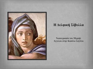 Η Δελφική Σίβυλλα
Νωπογραφία του Μιχαήλ
Άγγελου στην Καπέλα Σιξτίνα
 