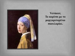 Vermeer,
Το κορίτσι με το
μαργαριταρένιο
σκουλαρίκι.
 