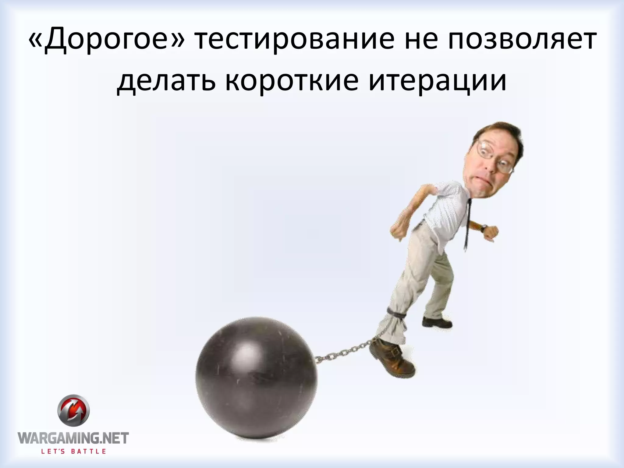 «Дорогое» тестирование не позволяет
делать короткие итерации
 