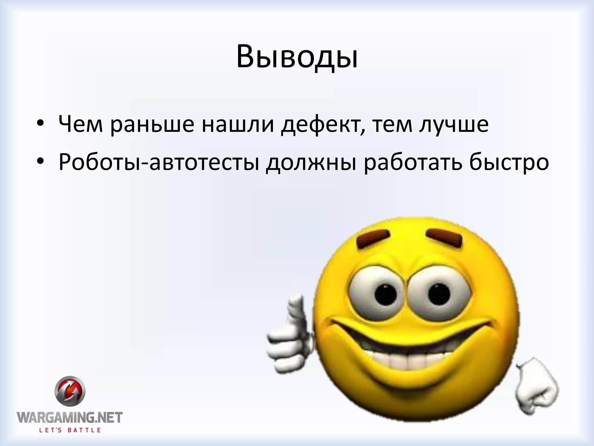 Выводы
• Чем раньше нашли дефект, тем лучше
• Роботы-автотесты должны работать быстро
 