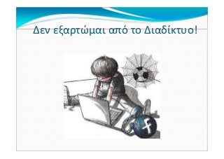 Δεν εξαρτώμαι από το Διαδίκτυο!
 