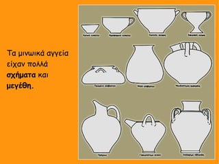 Τα μινωικά αγγεία
είχαν πολλά
σχήματα και
μεγέθη.
 
