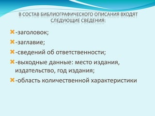-заголовок;
-заглавие;
-сведений об ответственности;
-выходные данные: место издания,
издательство, год издания;
-область количественной характеристики
 