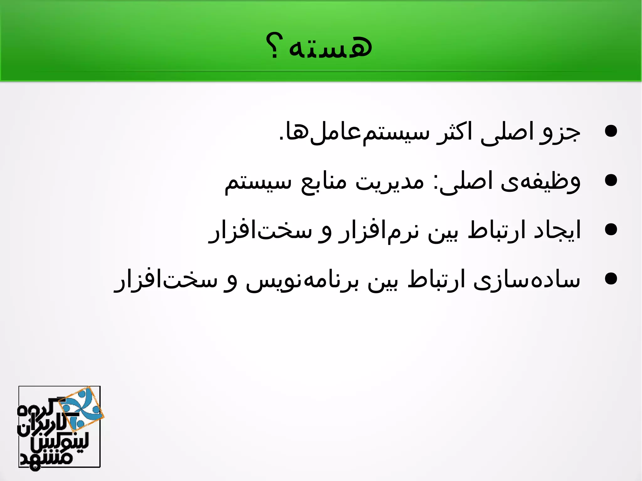 ‫هسته؟‬
●.‫لها‬‌ ‫معام‬‌ ‫سیست‬ ‫اکثر‬ ‫اصلی‬ ‫جزو‬
●:‫سیستم‬ ‫منابع‬ ‫مدیریت‬ ‫اصلی‬ ‫هی‬‌ ‫وظیف‬
●‫تافزار‬‌ ‫سخ‬ ‫و‬ ‫مافزار‬‌ ‫نر‬ ‫بین‬ ‫ارتباط‬ ‫ایجاد‬
●‫تافزار‬‌ ‫سخ‬ ‫و‬ ‫هنویس‬‌ ‫برنام‬ ‫بین‬ ‫ارتباط‬ ‫هسازی‬‌ ‫ساد‬
 