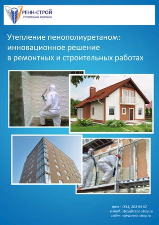 Утепление пенополиуретаном:
инновационное решение
в ремонтных и строительных работах
тел.:
e-mail:
сайт:
(843) 203-94-52
stroy@renn-stroy.ru
www.renn-stroy.ru
 