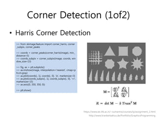 Corner Detection (1of2)
• Harris Corner Detection
http://www.krankerkaktus.de/Portfolio/GraphicsProgramming
https://www.ee...