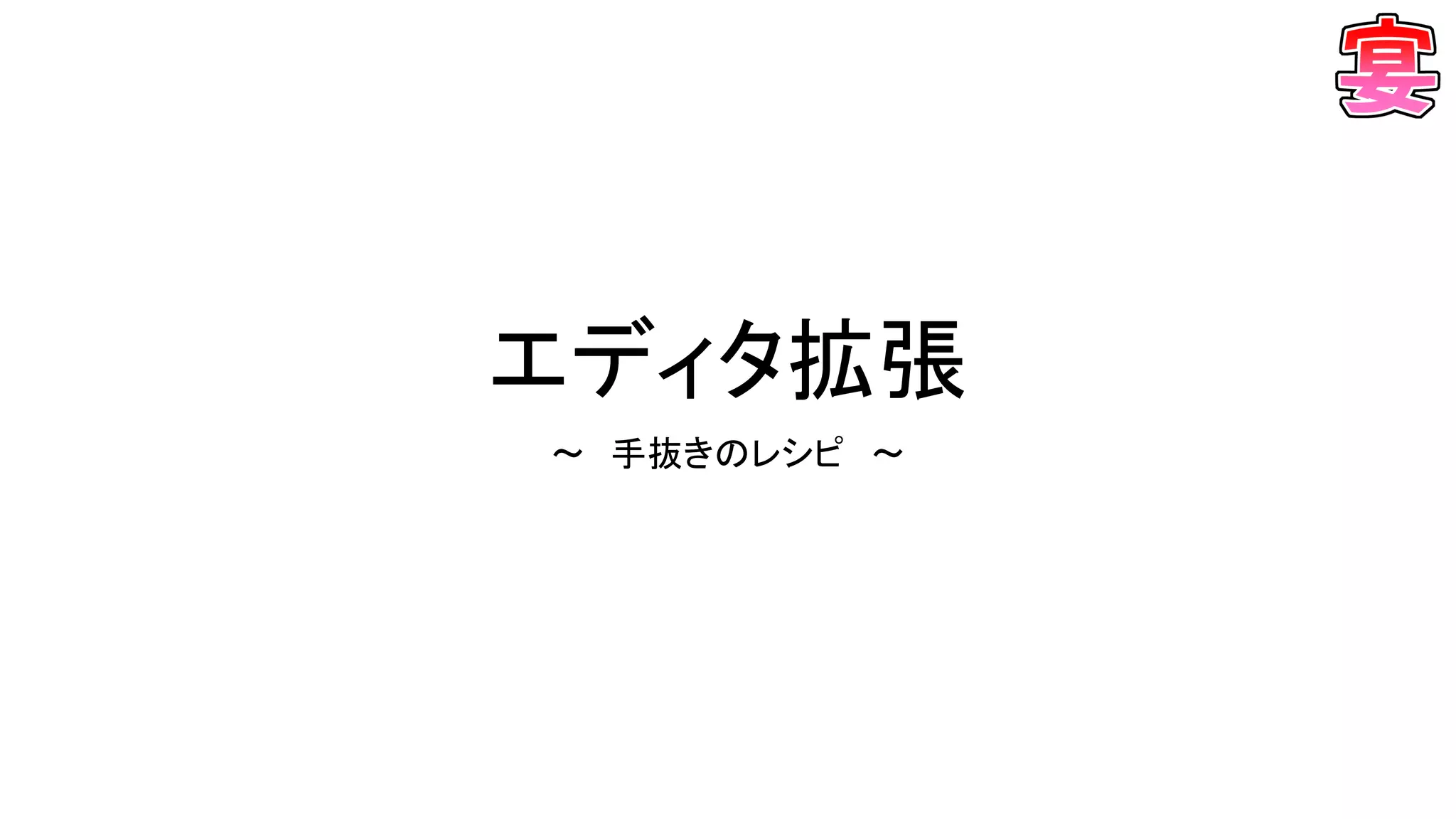 エディタ拡張
～ 手抜きのレシピ ～
 