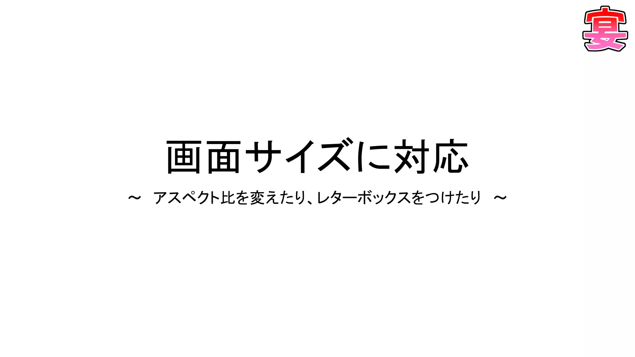 画面サイズに対応
～ アスペクト比を変えたり、レターボックスをつけたり ～
 
