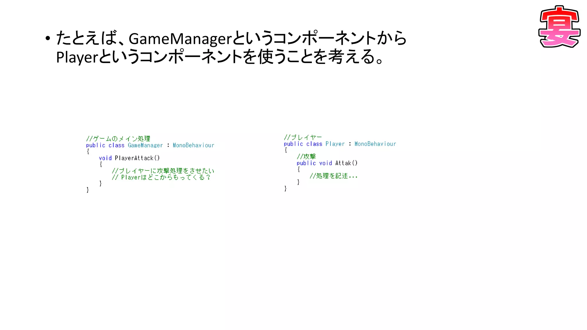 • たとえば、GameManagerというコンポーネントから
Playerというコンポーネントを使うことを考える。
 