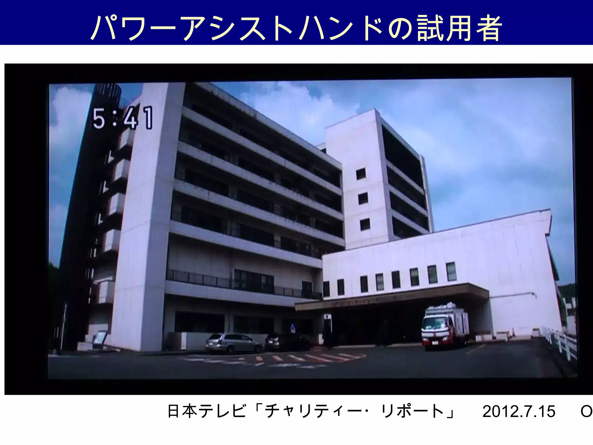 パワーアシストハンドの試用者
日本テレビ「チャリティー・リポート」　 2012.7.15 　 O
 