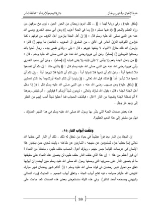 ‫رمضان‬‫شهر‬‫يف‬‫اإلخىان‬‫ية‬‫د‬‫ه‬‫واإلرشاد‬‫لتىجيه‬‫ا‬‫ئرة‬‫ا‬‫د‬–‫ذمار‬‫حمافظة‬
59
‫وفي‬ ، )‫عميو‬ ‫(متفؽ‬‫مف‬ ‫سوقيف‬ ‫مخ‬ ‫ى‬‫ر‬ُ‫ي‬ ، ‫العيف‬ ‫الحور‬ ‫مف‬ ‫زوجتاف‬ ‫ئ‬‫امر‬ ‫لكؿ‬ .. (( : ‫ليما‬ ‫اية‬‫و‬‫ر‬
‫اهلل‬ ‫رضي‬ ‫ي‬‫الخدر‬ ‫سعيد‬ ‫أبي‬ ‫وعف‬ )) ‫أعزب‬ ‫الجنة‬ ‫في‬ ‫وما‬ (( : ‫مسمـ‬ ‫فييا‬ ‫اد‬‫ز‬ )) ‫المحـ‬‫و‬ ‫العظـ‬ ‫اء‬‫ر‬‫و‬
‫كما‬ ، ‫فوقيـ‬ ‫مف‬ ‫الغرؼ‬ ‫أىؿ‬ ‫اءوف‬‫ر‬‫يت‬ ‫الجنة‬ ‫أىؿ‬ ّ‫إف‬ (( : ‫قاؿ‬ ‫وسمـ‬ ‫عميو‬ ‫اهلل‬ ‫صمى‬ ‫النبي‬ ‫عف‬ ‫عنو‬
‫ا‬ ‫اءوف‬‫ر‬‫تت‬: ‫ا‬‫و‬‫قال‬ )) ‫بينيـ‬ ‫ما‬ ‫لتفاضؿ‬ ، ‫المغرب‬ ‫أو‬ ‫المشرؽ‬ ‫مف‬ ، ‫األفؽ‬ ‫في‬ ‫الغابر‬ ّ‫ي‬ّ‫الدر‬ ‫لكوكب‬
‫باهلل‬ ‫ا‬‫و‬‫آمن‬ ‫رجاؿ‬ ، ‫بيده‬ ‫نفسي‬ ‫الذي‬‫و‬ ، ‫بمى‬ : ‫قاؿ‬ ، ‫ىـ‬‫غير‬ ‫يبمغيا‬ ‫ال‬ ‫األنبياء‬ ‫منازؿ‬ ‫تمؾ‬ ‫اهلل‬ ‫يارسوؿ‬
‫وس‬ ‫عميو‬ ‫اهلل‬ ‫صمى‬ ‫النبي‬ ‫عف‬ ‫عنو‬ ‫اهلل‬ ‫رضي‬ ‫ة‬‫ر‬‫ي‬‫ر‬‫ى‬ ‫أبي‬ ‫وعف‬ )‫(مسمـ‬ )) ‫المرسميف‬ ‫ا‬‫و‬‫وصدق‬: ‫قاؿ‬ . ‫مـ‬
‫ي‬‫الخدر‬ ‫سعيد‬ ‫أبي‬ ‫وعف‬ . )‫(مسمـ‬ )) ‫شبابو‬ ‫يفنى‬ ‫ال‬‫و‬ ‫ثيابو‬ ‫تبمى‬ ‫ال‬ ‫يبأس‬ ‫ال‬‫و‬ ‫ينعـ‬ ‫الجنة‬ ‫يدخؿ‬ ‫مف‬ ((
‫ا‬‫و‬‫تصح‬ ‫أف‬ ‫لكـ‬ ‫إف‬ : ‫مناد‬ ‫ينادي‬ (( : ‫قاؿ‬ ‫وسمـ‬ ‫عميو‬ ‫اهلل‬ ‫صمى‬ ‫النبي‬ ‫عف‬ ‫عنو‬ ‫اهلل‬ ‫رضي‬ ‫ة‬‫ر‬‫ي‬‫ر‬‫ى‬ ‫أبي‬‫و‬
‫لك‬ ‫ف‬‫ا‬‫و‬ . ً‫ا‬‫أبد‬ ‫ا‬‫و‬‫تموت‬ ‫فال‬ ‫ا‬‫و‬‫تحي‬ ‫أف‬ ‫لكـ‬ ّ‫وغف‬ ، ً‫ا‬‫أبد‬ ‫ا‬‫و‬‫تسقم‬ ‫فال‬‫أف‬ ‫لكـ‬ ‫ف‬‫ا‬‫و‬ ، ً‫ا‬‫أبد‬ ‫ا‬‫و‬‫تيرم‬ ‫فال‬ ‫ا‬‫و‬ّ‫تشب‬ ‫أف‬ ‫ـ‬
‫تعمموف‬ ‫كنتـ‬ ‫بما‬ ‫ثتموىا‬‫ر‬‫أو‬ ‫الجنة‬ ‫تمكـ‬ ‫أف‬ ‫ا‬‫و‬‫ونود‬ (( : ‫تعالى‬ ‫اهلل‬ ‫قوؿ‬ ‫فذلؾ‬ )) ً‫ا‬‫أبد‬ ‫ا‬‫و‬‫تبأس‬ ‫فال‬ ‫ا‬‫و‬‫تنعم‬
‫دخؿ‬ ‫إذا‬ (( : ‫قاؿ‬ ‫وسمـ‬ ‫عميو‬ ‫اهلل‬ ‫صمى‬ ‫النبي‬ ‫عف‬ ، ‫عنو‬ ‫اهلل‬ ‫رضي‬ ‫صييب‬ ‫وعف‬ )‫عميو‬ ‫(متفؽ‬ ))
‫يقوؿ‬ : ‫قاؿ‬ ، ‫ة‬ّ‫الجن‬ ‫ة‬ّ‫الجن‬ ‫أىؿ‬‫وجوىنا‬ ‫ض‬ّ‫تبي‬ ‫ألـ‬ : ‫فيقولوف‬ ‫؟‬ ‫يدكـ‬‫ز‬‫أ‬ ً‫ا‬‫شيئ‬ ‫يدوف‬‫ر‬‫ت‬ : ‫وتعالى‬ ‫تبارؾ‬ ‫اهلل‬
‫النظر‬ ‫مف‬ ‫إلييـ‬ ‫أحب‬ ً‫ا‬‫شيئ‬ ‫ا‬‫و‬‫أعط‬ ‫فما‬ ‫الحجاب‬ ‫فيكشؼ‬ : ‫قاؿ‬ ‫؟‬ ‫النار‬ ‫مف‬ ‫وتنجينا‬ ‫ة‬ّ‫الجن‬ ‫تدخمنا‬ ‫ألـ‬ ‫؟‬
. ‫وجؿ‬ ‫عز‬ ‫بيـ‬‫ر‬ ‫إلى‬
‫الشير‬ ‫ىذا‬ ‫في‬ ‫وسمـ‬ ‫عميو‬ ‫اهلل‬ ‫صمى‬ ‫اهلل‬ ‫رسوؿ‬ ‫بيا‬ ‫ر‬ّ‫ش‬‫ب‬ ‫التي‬ ‫الجنة‬ ‫صفات‬ ‫بعض‬ ‫ىذه‬. ‫المبارؾ‬
.‫العظيـ؟‬ ‫النعيـ‬ ‫ىذا‬ ‫إلى‬ ‫ر‬ّ‫مشم‬ ‫مف‬ ‫فيؿ‬
( ‫انُار‬ ‫أتىاب‬ ‫مد‬
ّ
‫وغه‬15)
‫اهلل‬ ‫خمقيا‬ ‫التي‬ ‫النار‬ ‫أف‬ ‫ذلؾ‬ . ‫ذلؾ‬ ‫لو‬ ‫تحقؽ‬ ‫مف‬ ‫حياة‬ ‫في‬ ً‫ا‬‫عظيم‬ ً‫ا‬‫ز‬‫فو‬ ‫يعد‬ ‫النار‬ ‫مف‬ ‫النجاة‬ ‫إف‬
‫ىذا‬ ‫يتجاوز‬ ‫حيف‬ ‫ي‬‫شعر‬ ‫وليت‬ ، ‫طاعتو‬ ‫عف‬ ‫الشارديف‬ ، ‫منيجو‬ ‫عف‬ ‫لممتمرديف‬ ‫اء‬‫ز‬‫ج‬ ‫جعميا‬ ‫إنما‬ ‫تعالى‬
‫اإلنسا‬! ‫النجاة‬ ‫مف‬ ً‫ا‬‫متحقق‬ ، ‫ه‬‫ر‬‫ظي‬ ‫خمؼ‬ ‫الحساب‬ ‫اؿ‬‫و‬‫أى‬ ‫ويترؾ‬ ، ‫جينـ‬ ‫جسر‬ ‫القيامة‬ ‫عرصات‬ ‫في‬ ‫ف‬
‫حقيقتيا‬ ‫عمى‬ ‫النجاة‬ ‫ىذه‬ ‫ر‬ّ‫يتصو‬ ‫لف‬ ‫ه‬‫ر‬‫ظي‬ ‫خمؼ‬ ‫النار‬ ‫ؼ‬ّ‫م‬‫خ‬ ‫الذي‬ ‫ىذا‬ ‫إف‬ ! ‫ىذا‬ ‫مف‬ ‫أعظـ‬ ‫فوز‬ ‫أي‬
‫ابيا‬‫و‬‫أب‬ ‫أف‬ ‫أوضح‬ ‫حيف‬ ‫وسمـ‬ ‫عميو‬ ‫اهلل‬ ‫صمى‬ ‫اهلل‬ ‫رسوؿ‬ ‫وصفيا‬ ‫التي‬ ‫تيا‬‫ر‬‫صو‬ ‫عمى‬ ‫النار‬ ‫ر‬ّ‫يتصو‬ ‫لـ‬ ‫ما‬
‫مبارؾ‬ ‫شير‬ ‫رمضاف‬ ‫شير‬ ‫أتاكـ‬ (( : ‫وسمـ‬ ‫عميو‬ ‫اهلل‬ ‫صمى‬ ‫قولو‬ ‫في‬ ‫رمضاف‬ ‫شير‬ ‫دخوؿ‬ ‫مع‬ ‫تغمؽ‬
‫النسائي‬ ‫اه‬‫و‬‫(ر‬ ‫الحديث‬ .. ‫الجحيـ‬ ‫اب‬‫و‬‫أب‬ ‫وتغمؽ‬ ، ‫الجنة‬ ‫اب‬‫و‬‫أب‬ ‫تفتح‬ ‫فيو‬ ، ‫صيامو‬ ‫عميكـ‬ ‫اهلل‬ ‫افترض‬
‫عمى‬ ‫جاءت‬ ‫كما‬ ‫الصفات‬ ‫ىذه‬ ‫بعض‬ ‫سنستعرض‬ ‫الميمة‬ ‫ىذه‬ ‫وفي‬ )‫شاكر‬ ‫أحمد‬ ‫وصححو‬ ‫البييقي‬‫و‬
 