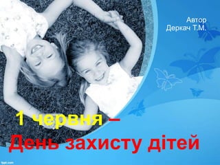 1 червня –
День захисту дітей
Автор
Деркач Т.М.
 