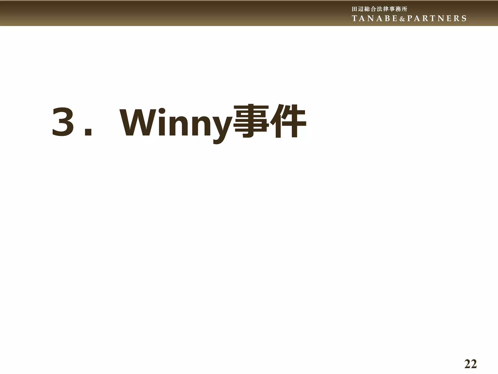 田辺総合法律事務所
T A N A B E & P A R T N E R S
22
３．Winny事件
 