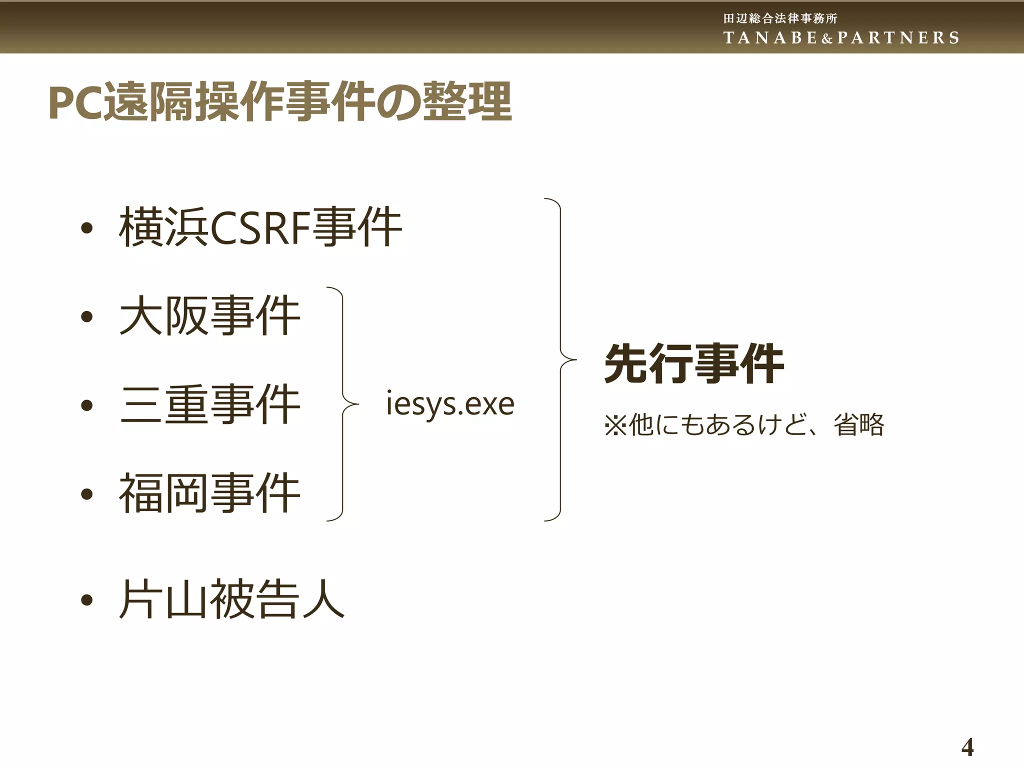 田辺総合法律事務所
T A N A B E & P A R T N E R S
4
PC遠隔操作事件の整理
• 横浜CSRF事件
• 大阪事件
• 三重事件
• 福岡事件
• 片山被告人
先行事件
※他にもあるけど、省略
iesys.exe
 