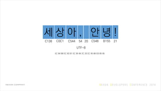 EC 84 B8 EC 83 81 EC 95 84 2C 20 EC 95 88 EB 85 95
UTF-8
세 상 아 , 안 녕 !
C138 C0C1 C544 54 20 C548 B155 21
 