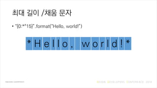 최대 길이 /채움 문자
• “{0:*^15}”.format(“Hello, world!”)
H e l l o , w o r l d !* *
 