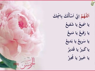 َّ‫م‬ُ‫ـه‬ّ‫ل‬‫ل‬َ‫ا‬َُّ‫ل‬َ‫أ‬ْ‫س‬َ‫ا‬َّّ‫ّن‬ِ‫ا‬َّ َ‫ك‬ِْ‫اْس‬ِ‫ب‬َّ َ‫ك‬
َُّ‫فيع‬َ‫ش‬َّ‫َّيا‬ُ‫يع‬ َ‫ياَّْس‬
َُّ‫نيع‬َ‫َّياَّم‬ُ‫فيع‬َ‫ياَّر‬
َُّ‫ديع‬َ‫َّياَّب‬ُ‫يع‬‫ر‬َ‫ياَّس‬
َُّ‫دير‬َ‫ق‬َّ‫َّيا‬ُ‫بري‬َ‫ك‬َّ‫يا‬
َُّ‫ري‬ ُ‫َّياَُّم‬ُ‫بري‬َ‫خ‬َّ‫يا‬
(69)
 