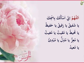 َّ‫م‬ُ‫ـه‬ّ‫ل‬‫ل‬َ‫ا‬َُّ‫ل‬َ‫أ‬ْ‫س‬َ‫ا‬َّّ‫ّن‬ِ‫ا‬َّ َ‫ك‬ِْ‫اْس‬ِ‫ب‬َّ َ‫ك‬
ََّ‫َّياَّح‬َُ‫في‬َ‫َّياَّر‬َُ‫في‬َ‫ش‬َّ‫يا‬َُّ‫ظ‬‫في‬
َُّ‫َّياَّم‬ُ‫قيت‬ُ‫َّياَّم‬ُ‫ط‬‫ي‬ ُ‫ياَّحم‬َُّ‫غيث‬
َُّ‫َّياَّم‬ُّ‫ل‬ُِّ‫َّياَّم‬ُّ‫ز‬ِ‫ع‬ُ‫ياَّم‬َُُّ ِ‫د‬ْ‫ب‬
َُّ‫د‬‫عي‬ُ‫ياَّم‬
(73)
 
