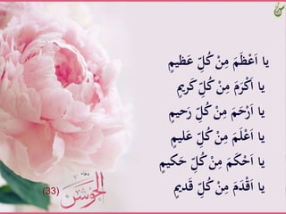 َِّّ‫ل‬ُ‫ك‬َّْ‫ن‬ِ‫َّم‬َ‫م‬َ‫ظ‬ْ‫ع‬َ‫ا‬َّ‫يا‬َّ‫ظيم‬َ‫َّع‬
َِّّ‫ل‬ُ‫ك‬َّْ‫ن‬ِ‫َّم‬َ‫م‬َ‫ر‬ْ‫ك‬َ‫ا‬َّ‫يا‬َّ‫رمي‬َ‫ك‬َّ
َِّّ‫ل‬ُ‫ك‬َّْ‫ن‬ِ‫َّم‬َ‫م‬َ‫ح‬ْ‫ر‬َ‫ا‬َّ‫يا‬َّ‫حيم‬َ‫َّر‬
َُّ‫ك‬َّْ‫ن‬ِ‫َّم‬َ‫م‬َ‫ل‬ْ‫ع‬َ‫ا‬َّ‫يا‬َّ‫ليم‬َ‫َّع‬ِّ‫ل‬
َُّ‫ك‬َّْ‫ن‬ِ‫َّم‬َ‫م‬َ‫ك‬ْ‫ح‬َ‫ا‬َّ‫يا‬َّ‫كيم‬َ‫َّح‬ِّ‫ل‬
َِّّ‫ل‬ُ‫ك‬َّْ‫ن‬ِ‫َّم‬َ‫م‬َ‫د‬ْ‫ق‬َ‫ا‬َّ‫يا‬َّ‫دمي‬َ‫ق‬َّ(33)
 