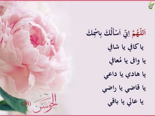 َّ‫م‬ُ‫ـه‬ّ‫ل‬‫ل‬َ‫ا‬ََّ‫ك‬ُ‫ل‬َ‫أ‬ْ‫س‬َ‫ا‬َّّ‫ّن‬ِ‫ا‬ََّ‫ك‬ِْ‫اْس‬ِ‫ب‬َّ
َّ‫ياَّكايفَّياَّشايف‬
َّ‫عايف‬ُ‫ياَّواىفَّياَّم‬
ََّ‫ياَّهاديَّياَّداع‬
َ‫اض‬‫ر‬َّ‫ياَّقاضََّيا‬
َ‫ياَّعالَّياَّباق‬(36)
 