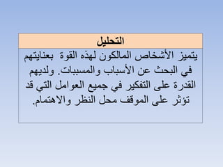 ‫التحليل‬
‫بعنا‬ ‫القوة‬ ‫لهذه‬ ‫المالكون‬ ‫األشخاص‬ ‫يتميز‬‫يتهم‬
‫والمسببات‬ ‫األسباب‬ ‫عن‬ ‫البحث‬ ‫في‬.‫ولدي‬‫هم‬
‫الت‬ ‫العوامل‬ ‫جميع‬ ‫في‬ ‫التفكير‬ ‫على‬ ‫القدرة‬‫قد‬ ‫ي‬
‫النظر‬ ‫محل‬ ‫الموقف‬ ‫على‬ ‫تؤثر‬‫واالهتمام‬.
 