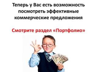 Теперь у Вас есть возможность
посмотреть эффективные
коммерческие предложения
Смотрите раздел «Портфолио»
 
