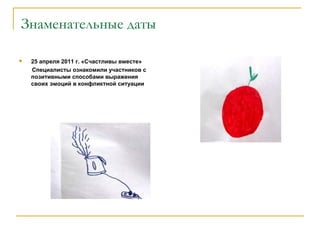 Знаменательные даты
 25 апреля 2011 г. «Счастливы вместе»
Специалисты ознакомили участников с
позитивными способами выражения
своих эмоций в конфликтной ситуации
 