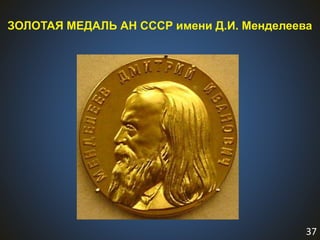 37
ЗОЛОТАЯ МЕДАЛЬ АН СССР имени Д.И. Менделеева
 