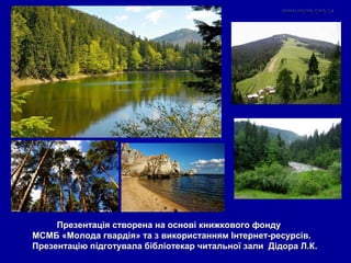 Презентація створена на основі книжкового фондуПрезентація створена на основі книжкового фонду
МСМБ «Молода гвардія» та з використанням Інтернет-ресурсів.МСМБ «Молода гвардія» та з використанням Інтернет-ресурсів.
Презентацію підготувала бібліотекар читальної зали Дідора Л.К.Презентацію підготувала бібліотекар читальної зали Дідора Л.К.
 