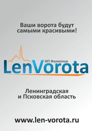LenVorota
ИП Филиппов
www.len-vorota.ru
Ваши ворота будут
самыми красивыми!﻿
Ленинградская
и Псковская область﻿
 