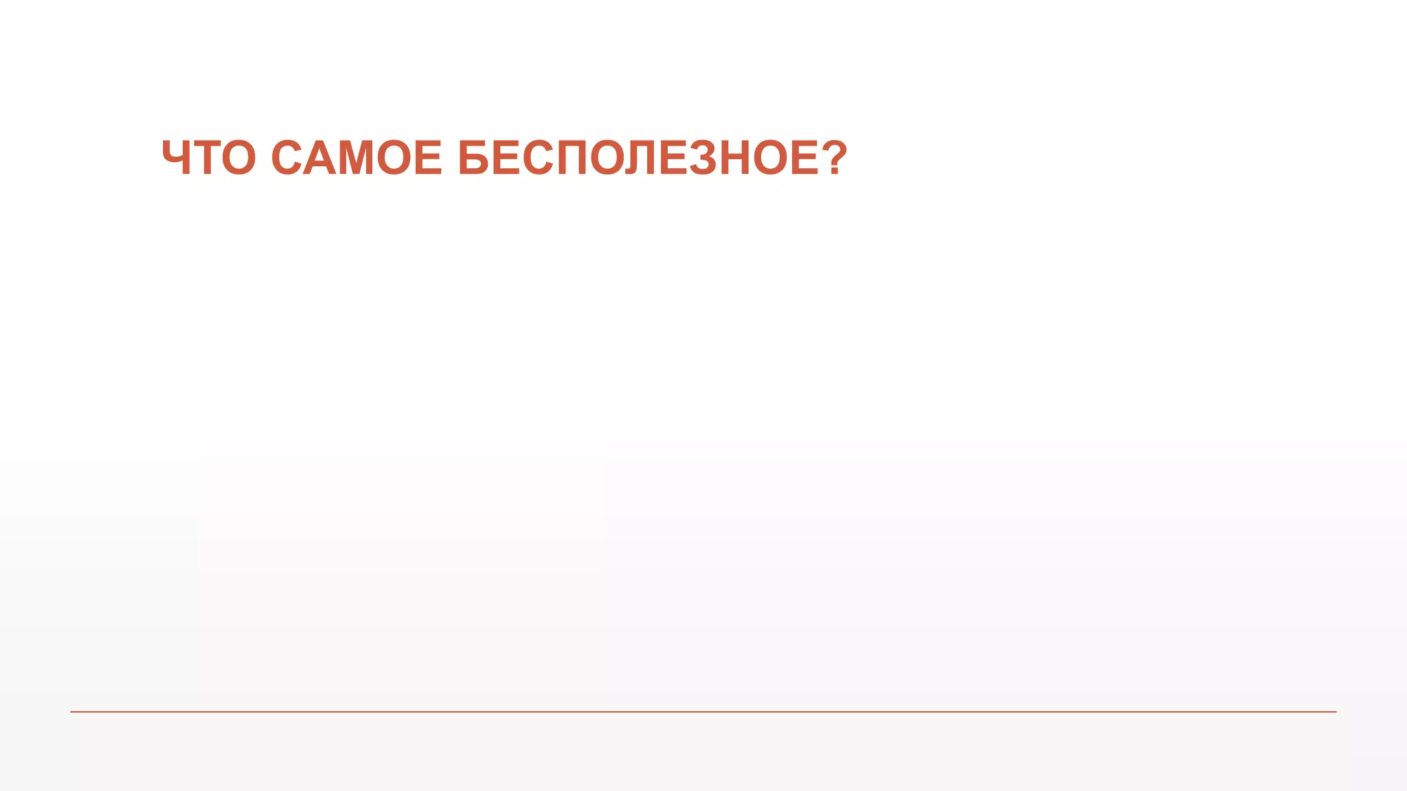ЧТО САМОЕ БЕСПОЛЕЗНОЕ?
 