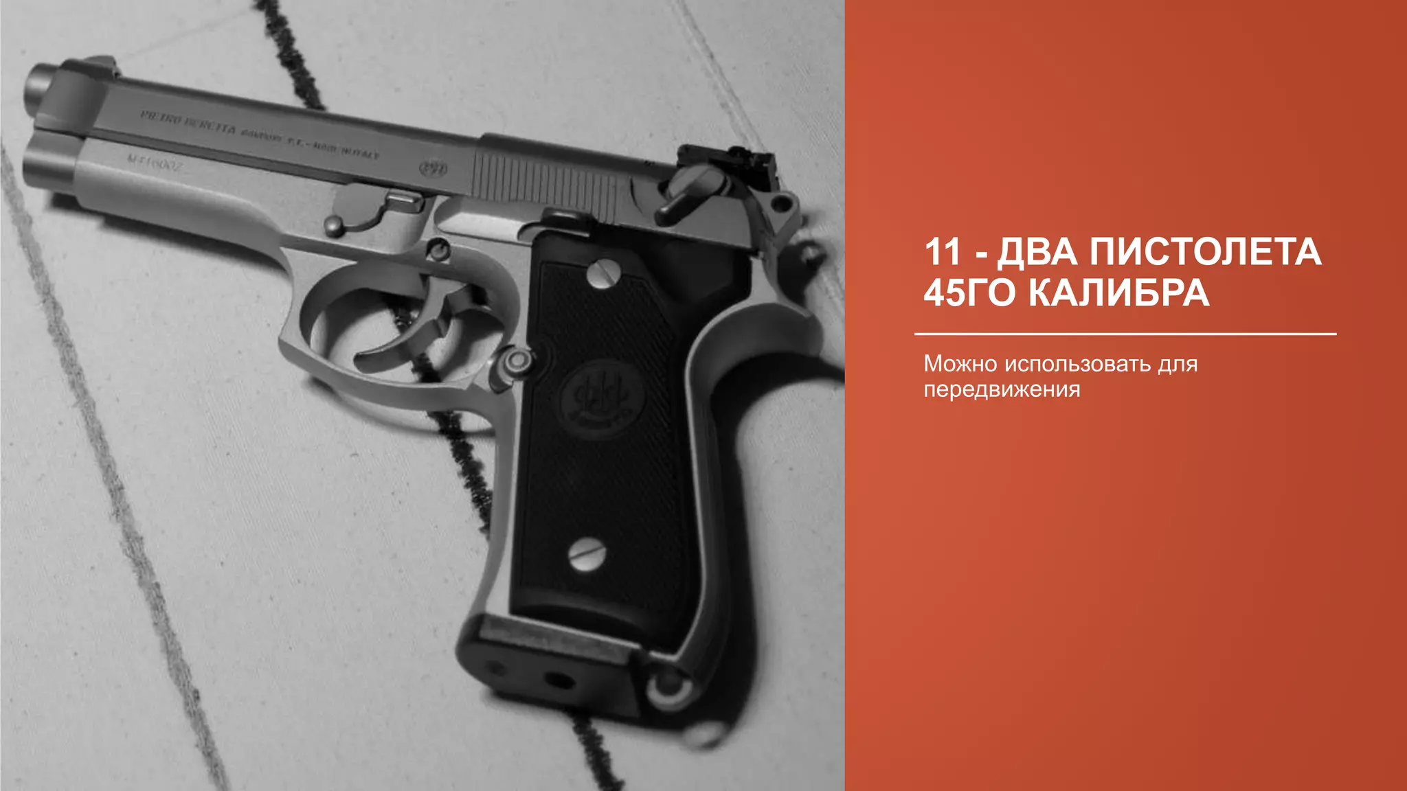 11 - ДВА ПИСТОЛЕТА
45ГО КАЛИБРА
Можно использовать для
передвижения
 