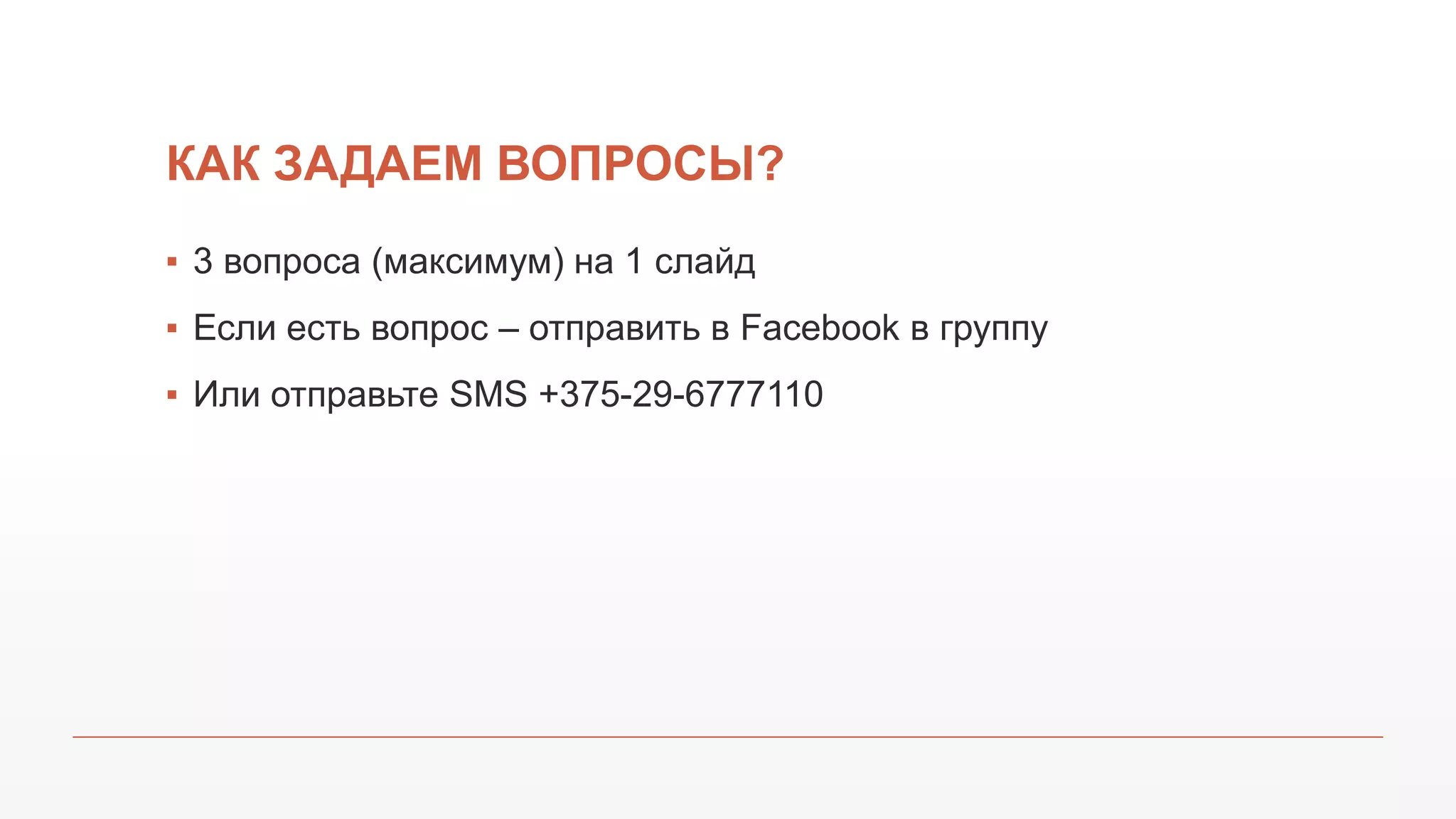 КАК ЗАДАЕМ ВОПРОСЫ?
▪ 3 вопроса (максимум) на 1 слайд
▪ Если есть вопрос – отправить в Facebook в группу
▪ Или отправьте SMS +375-29-6777110
 