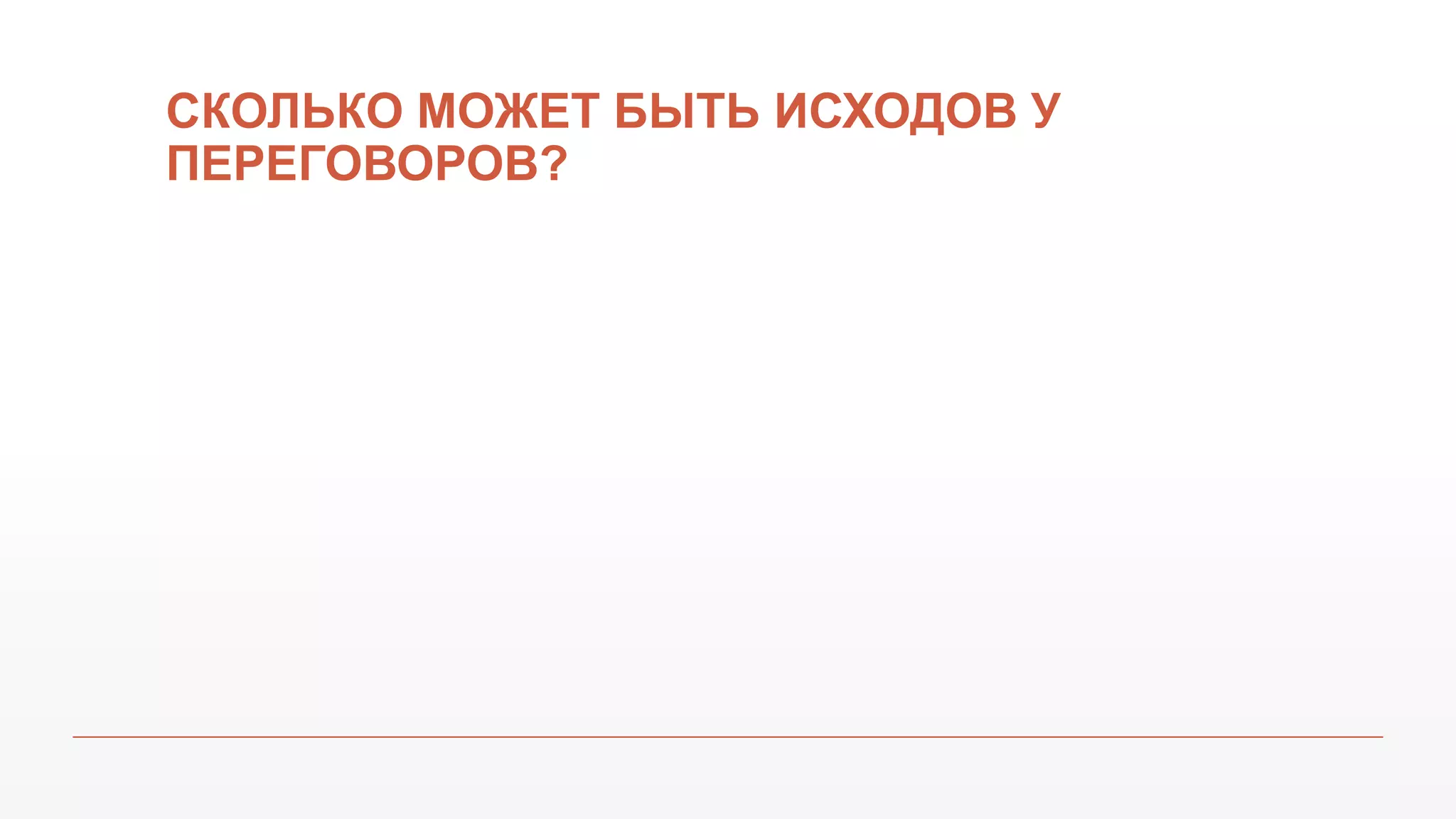 СКОЛЬКО МОЖЕТ БЫТЬ ИСХОДОВ У
ПЕРЕГОВОРОВ?
 
